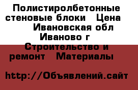 Полистиролбетонные стеновые блоки › Цена ­ 117 - Ивановская обл., Иваново г. Строительство и ремонт » Материалы   